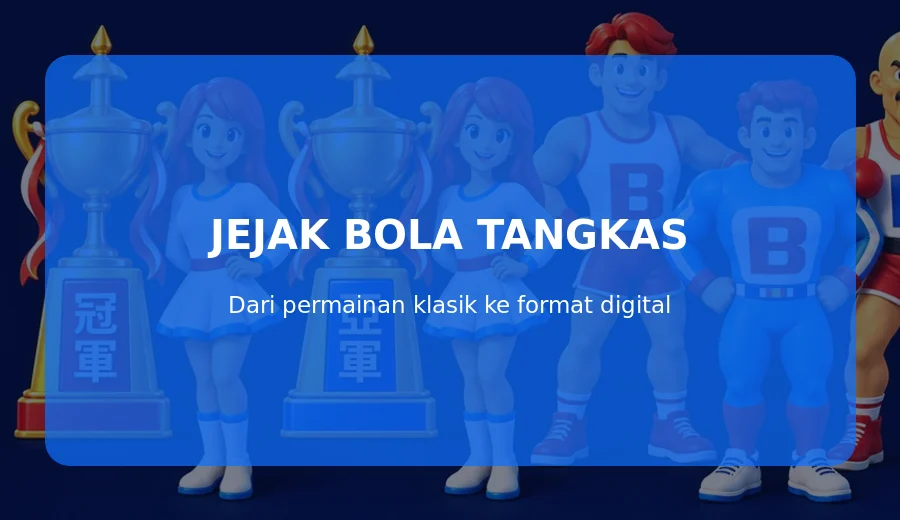 Jejak Bola Tangkas: Dari Permainan Klasik ke Format Digital